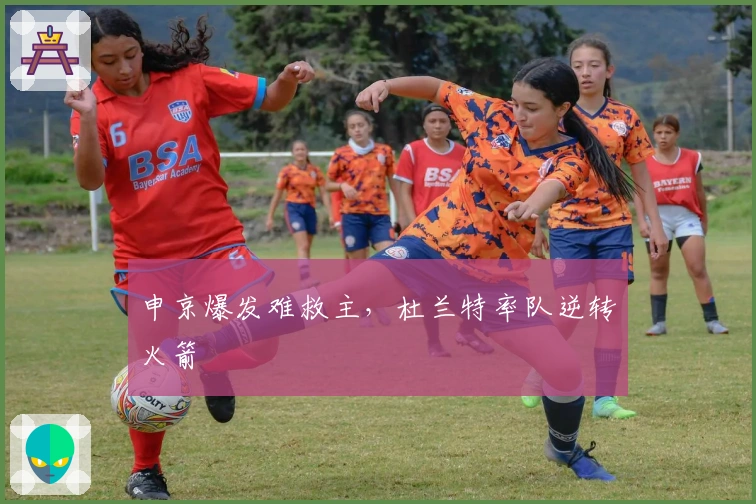 申京爆发难救主，杜兰特率队逆转火箭